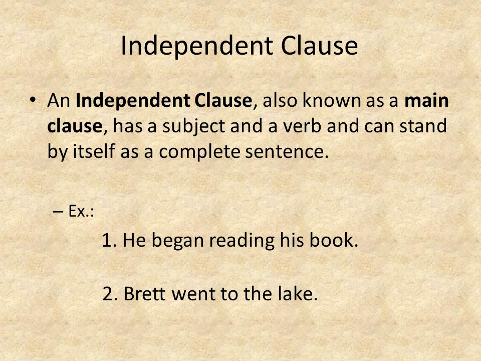 Independent Clause An Independent Clause, also known as a main clause, has a subject and a verb and can stand by itself as a complete sentence.