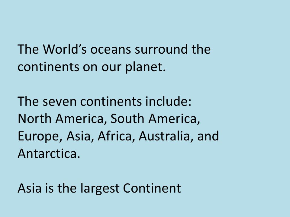 The World’s oceans surround the continents on our planet.