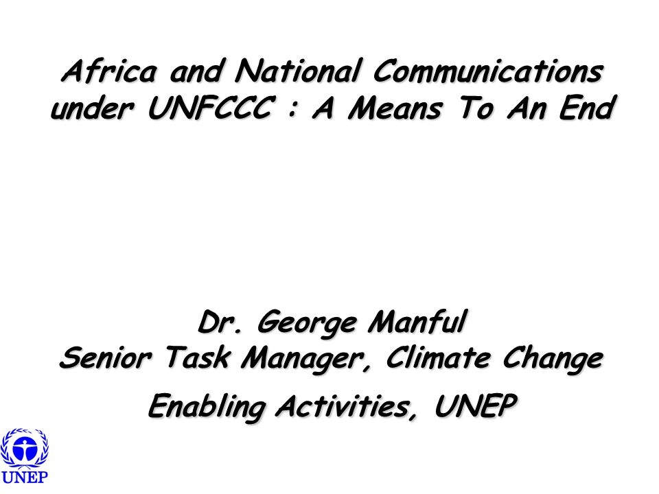 Africa and National Communications under UNFCCC : A Means To An End Dr.