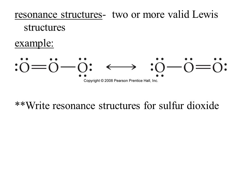 resonance structures- two or more valid Lewis structures example: **Write resonance structures for sulfur dioxide