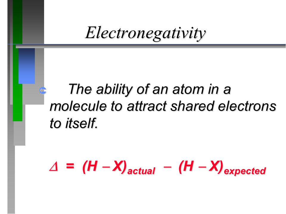 Electronegativity  The ability of an atom in a molecule to attract shared electrons to itself.