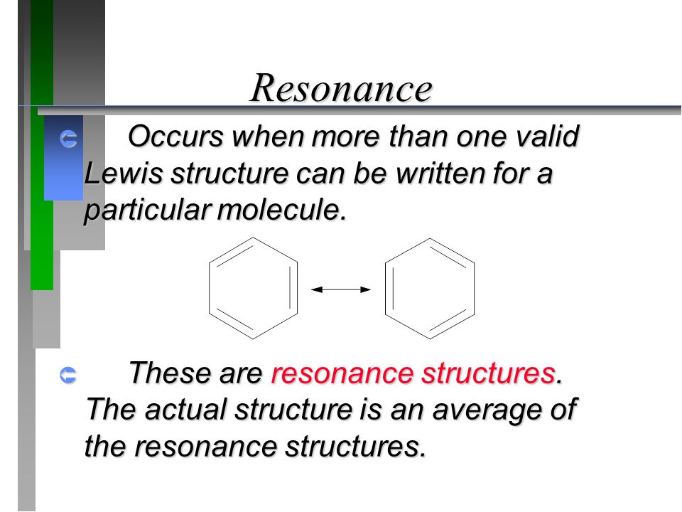 Resonance  Occurs when more than one valid Lewis structure can be written for a particular molecule.