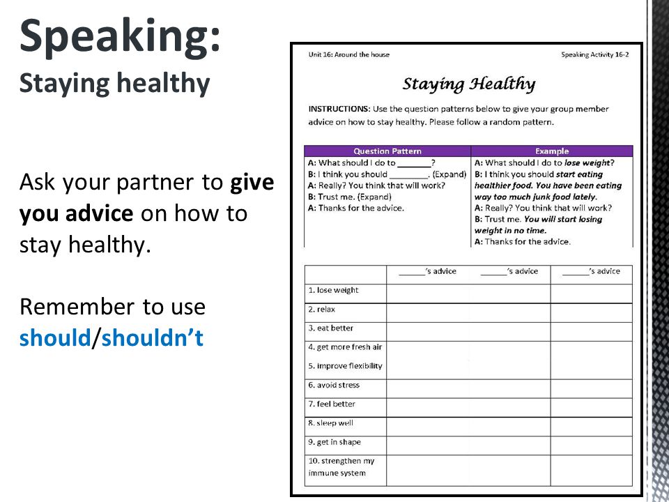 Speaking: Staying healthy Ask your partner to give you advice on how to stay healthy.