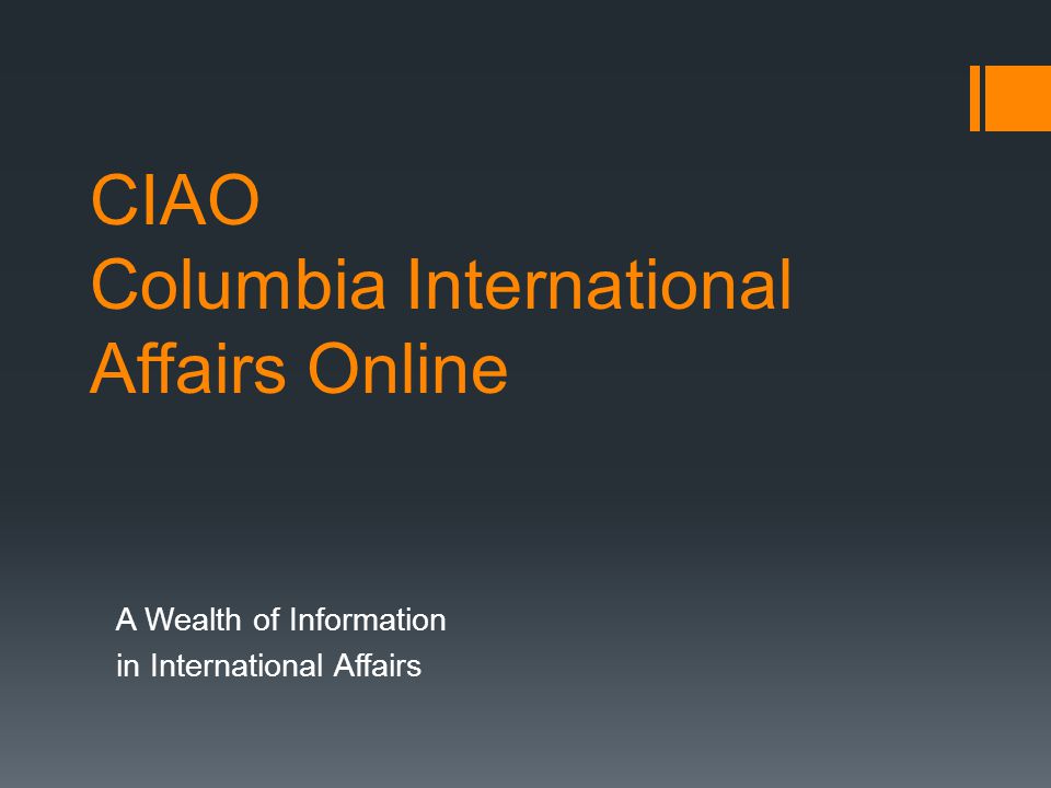 CIAO Columbia International Affairs Online A Wealth of Information in International Affairs