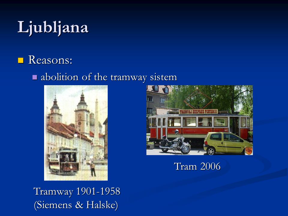 Ljubljana Reasons: Reasons: abolition of the tramway sistem abolition of the tramway sistem Tramway (Siemens & Halske) Tram 2006