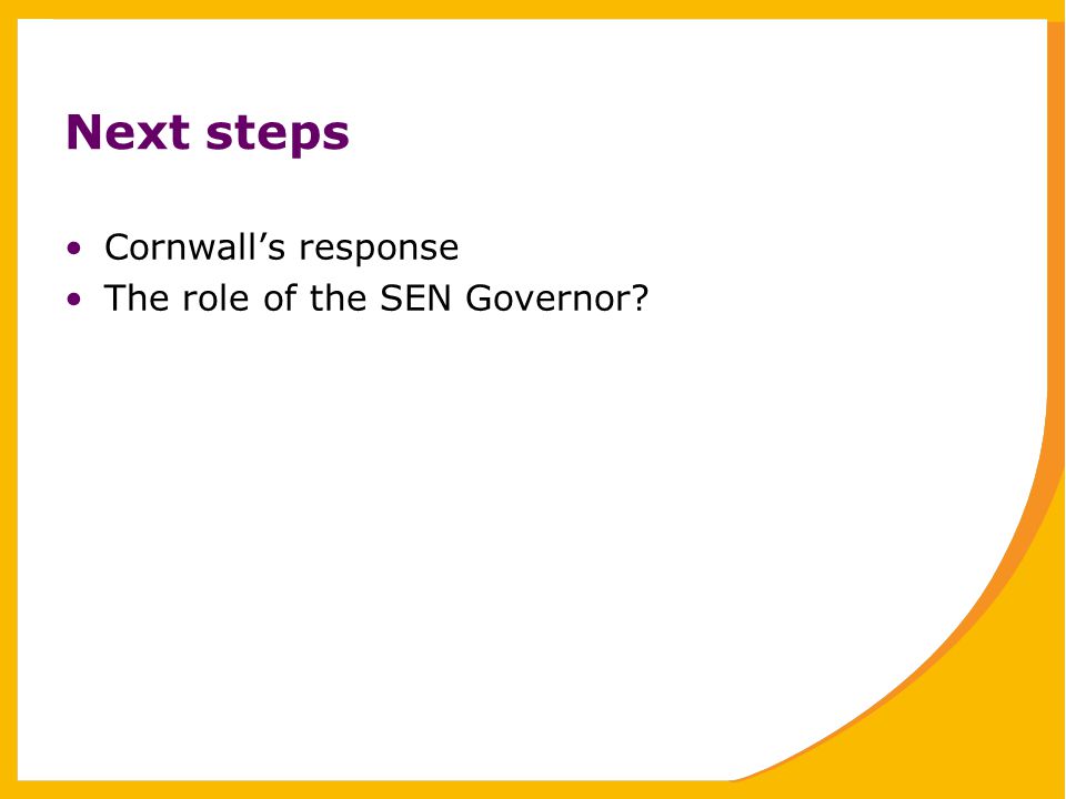 Next steps Cornwall’s response The role of the SEN Governor