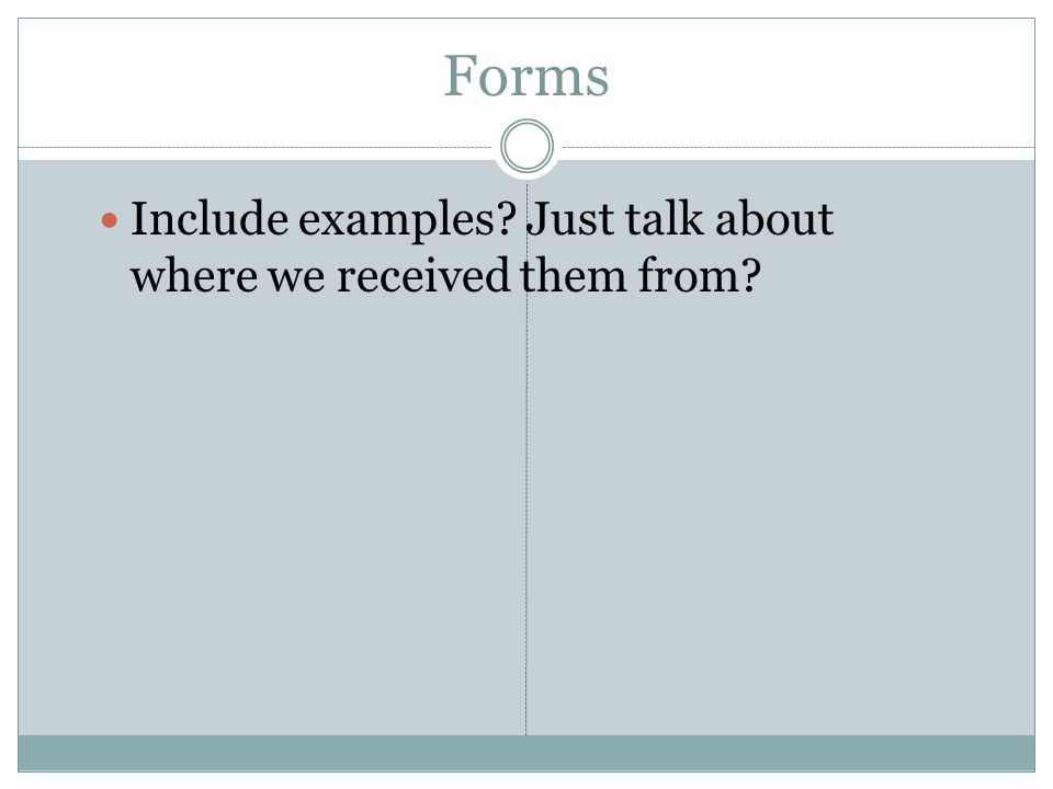 Forms Include examples Just talk about where we received them from
