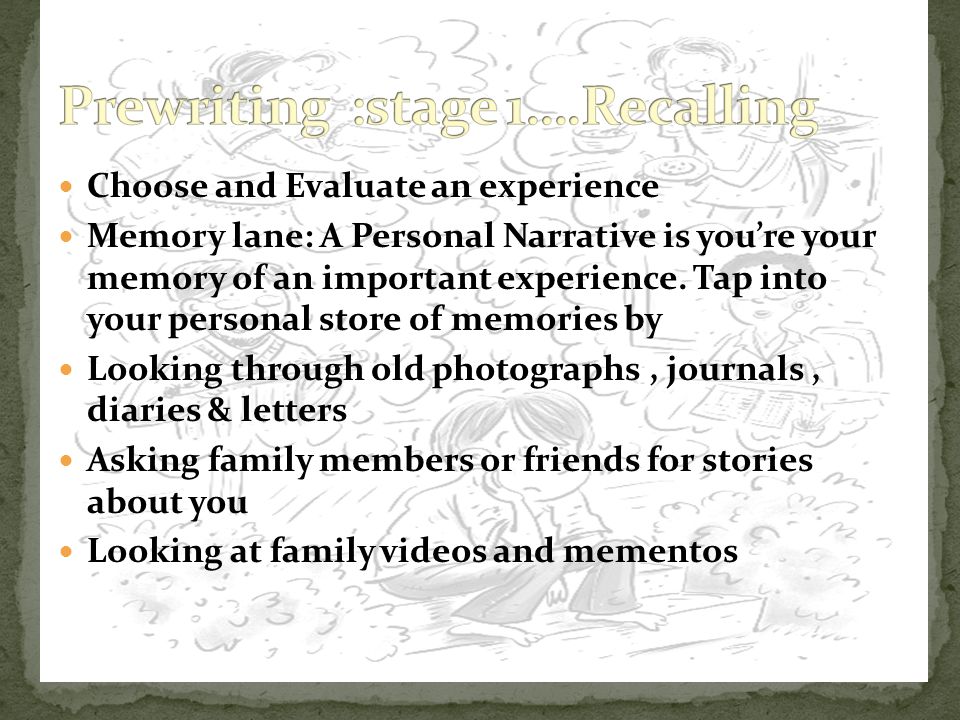 Choose and Evaluate an experience Memory lane: A Personal Narrative is you’re your memory of an important experience.