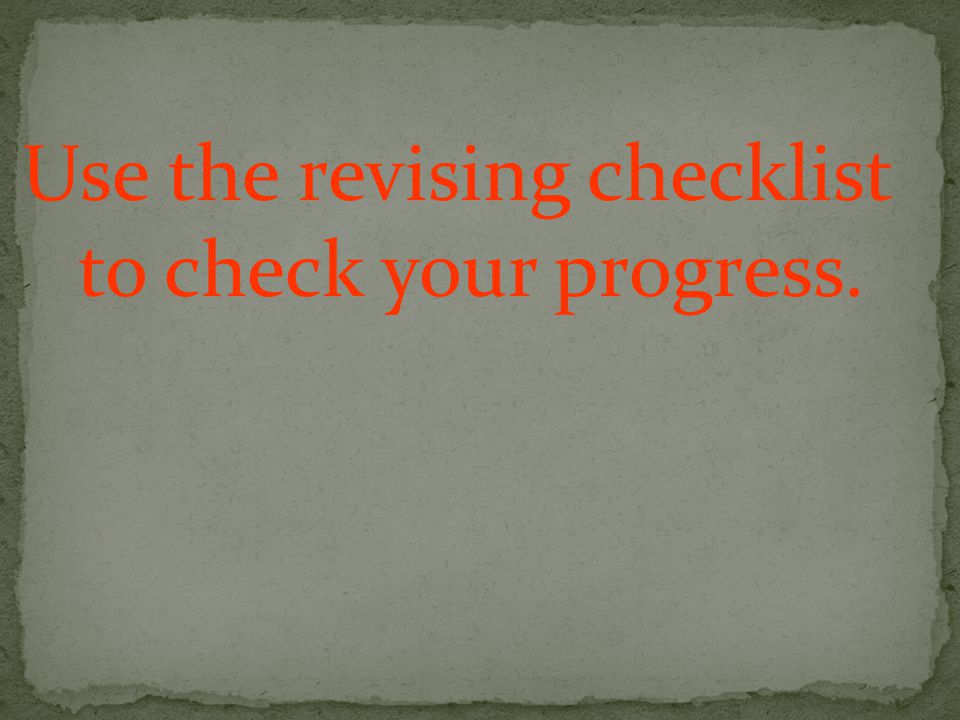Use the revising checklist to check your progress.