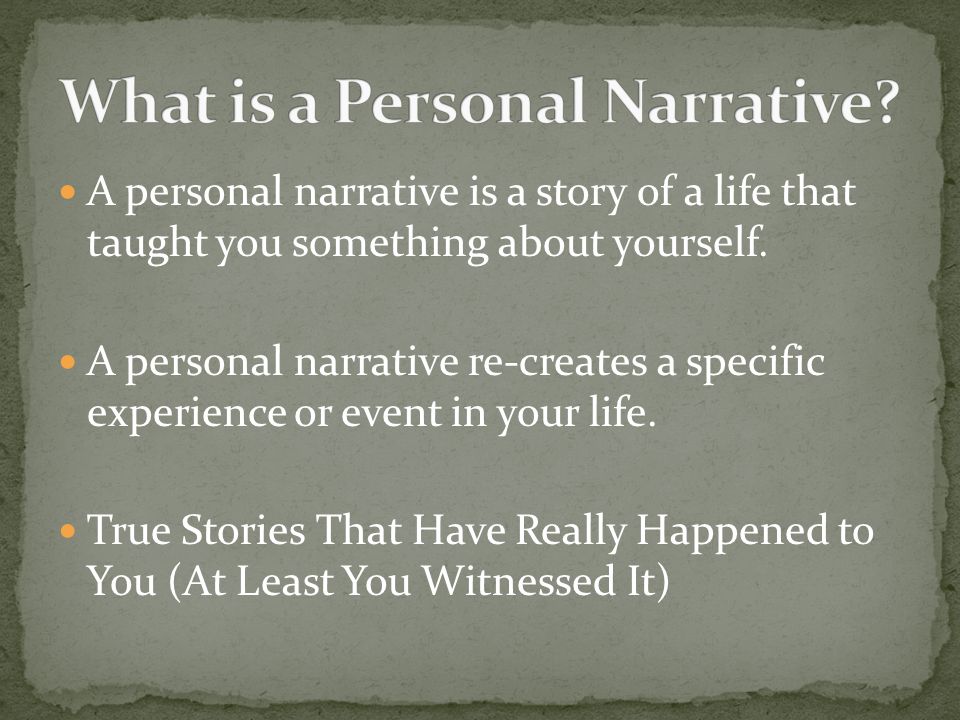 A personal narrative is a story of a life that taught you something about yourself.