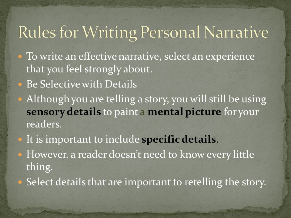 To write an effective narrative, select an experience that you feel strongly about.