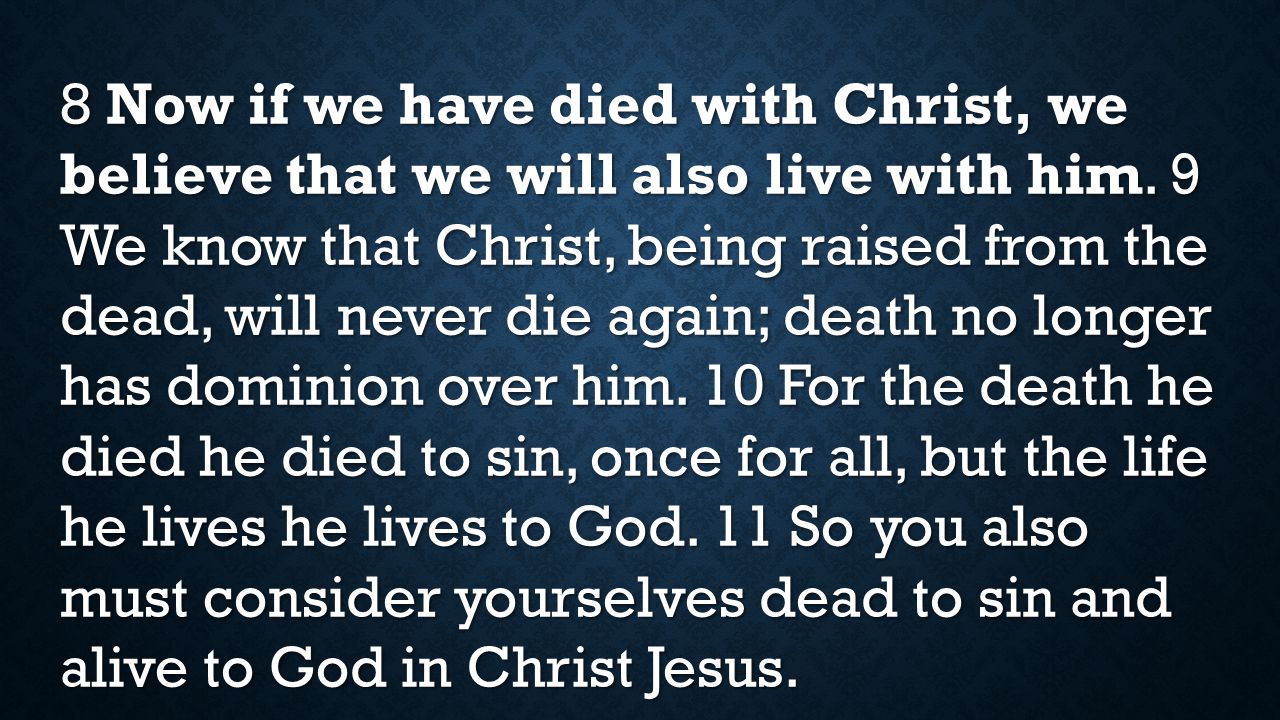 8 Now if we have died with Christ, we believe that we will also live with him.