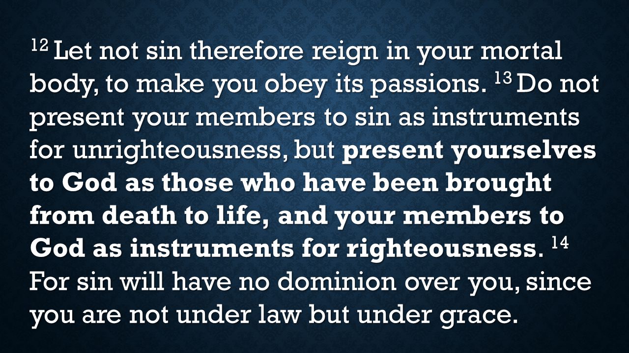 12 Let not sin therefore reign in your mortal body, to make you obey its passions.