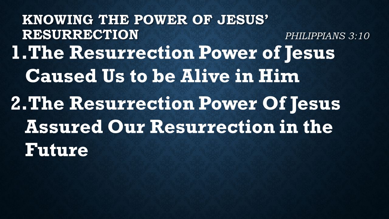 KNOWING THE POWER OF JESUS’ RESURRECTION PHILIPPIANS 3:10 1.