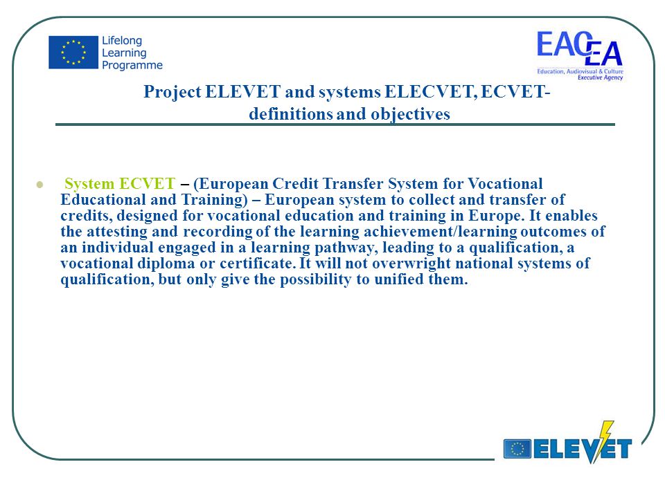 Project ELEVET and systems ELECVET, ECVET- definitions and objectives System ECVET – (European Credit Transfer System for Vocational Educational and Training) – European system to collect and transfer of credits, designed for vocational education and training in Europe.