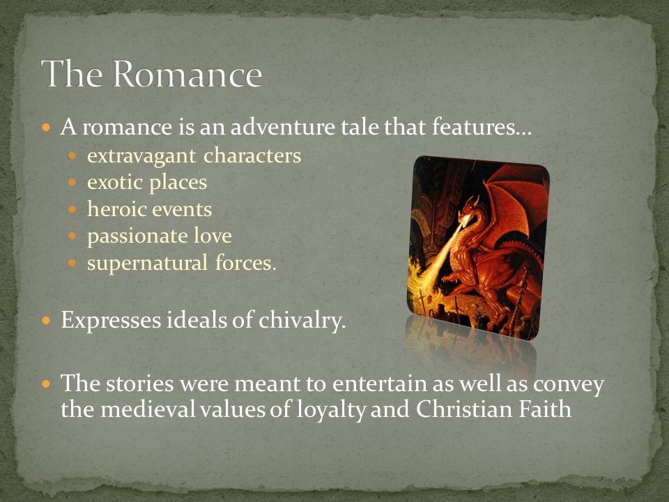 A romance is an adventure tale that features… extravagant characters exotic places heroic events passionate love supernatural forces.