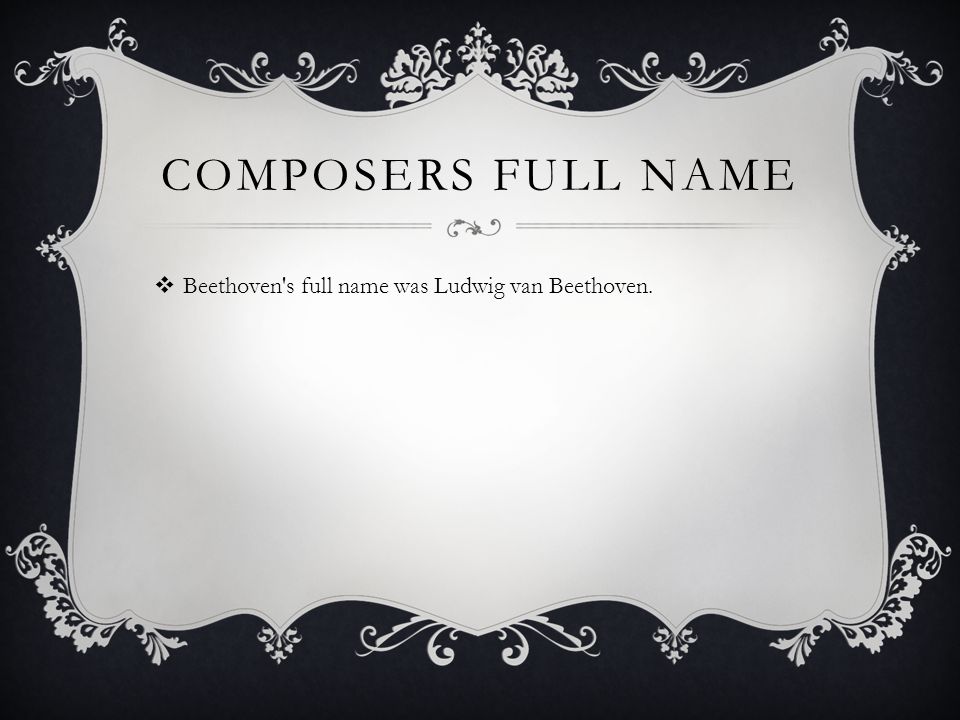 COMPOSERS FULL NAME  Beethoven s full name was Ludwig van Beethoven.
