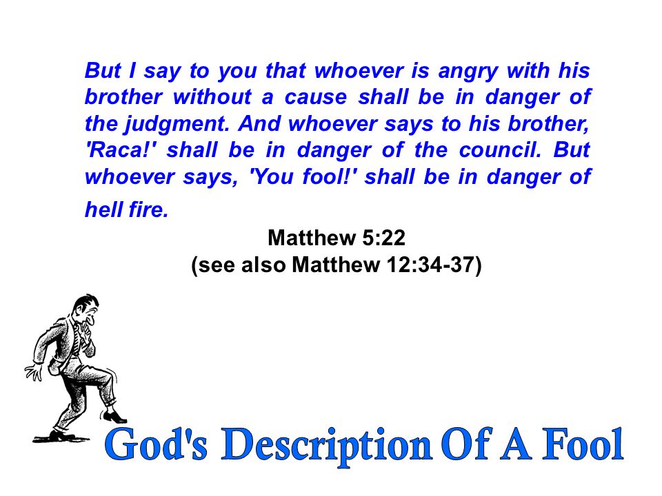 But I say to you that whoever is angry with his brother without a cause shall be in danger of the judgment.