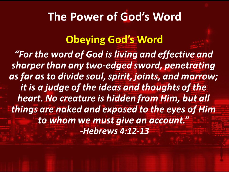 The Power of God’s Word For the word of God is living and effective and sharper than any two-edged sword, penetrating as far as to divide soul, spirit, joints, and marrow; it is a judge of the ideas and thoughts of the heart.