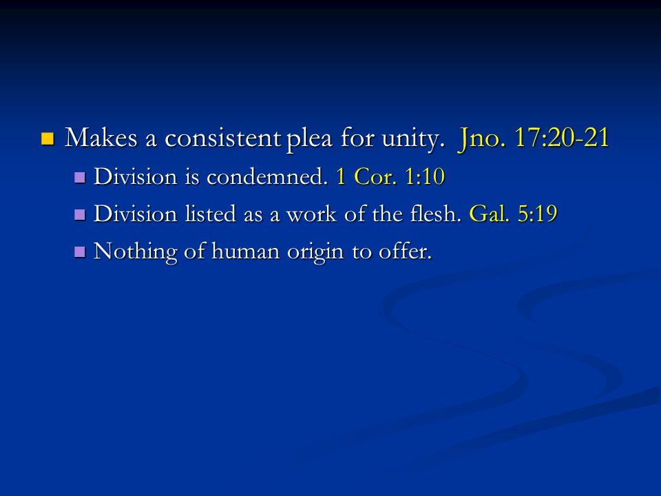 Makes a consistent plea for unity. Jno. 17:20-21 Makes a consistent plea for unity.