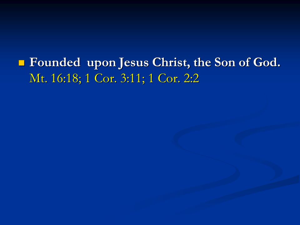 Founded upon Jesus Christ, the Son of God. Mt. 16:18; 1 Cor.