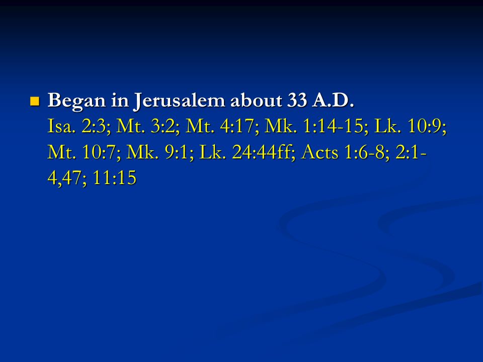 Began in Jerusalem about 33 A.D. Isa. 2:3; Mt. 3:2; Mt.