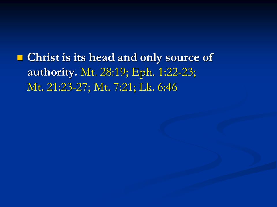 Christ is its head and only source of authority. Mt.