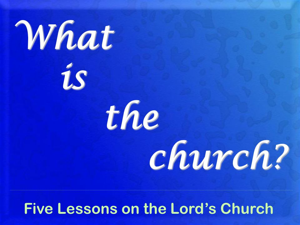 What is the church Five Lessons on the Lord’s Church