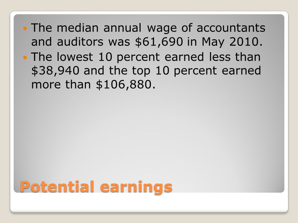 Potential earnings The median annual wage of accountants and auditors was $61,690 in May 2010.