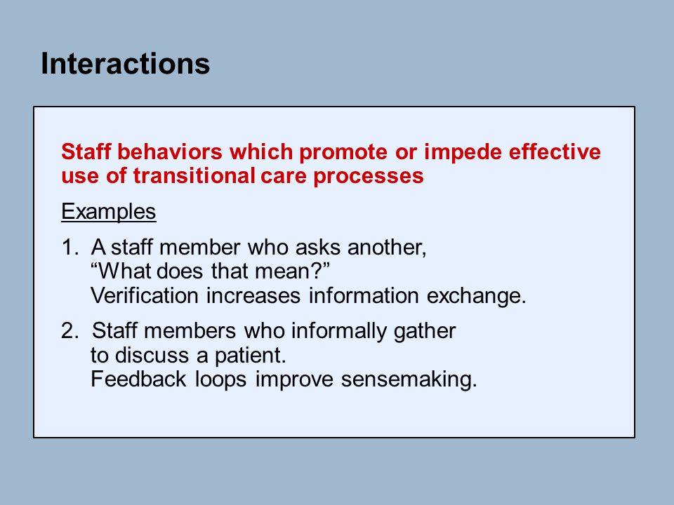 Interactions Staff behaviors which promote or impede effective use of transitional care processes Examples 1.