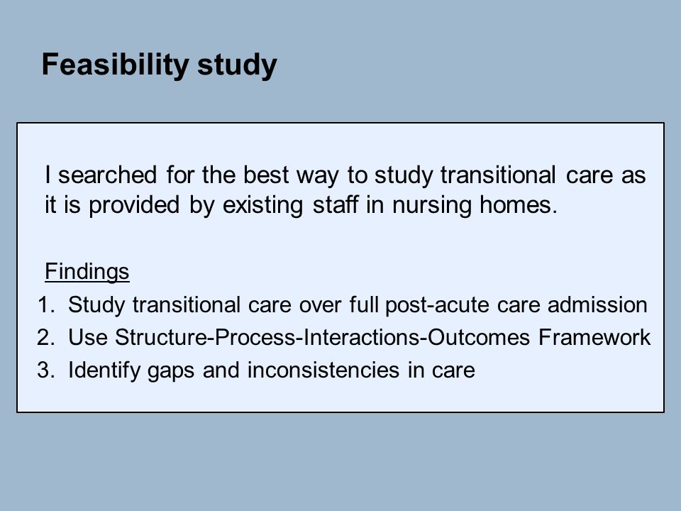 Feasibility study I searched for the best way to study transitional care as it is provided by existing staff in nursing homes.