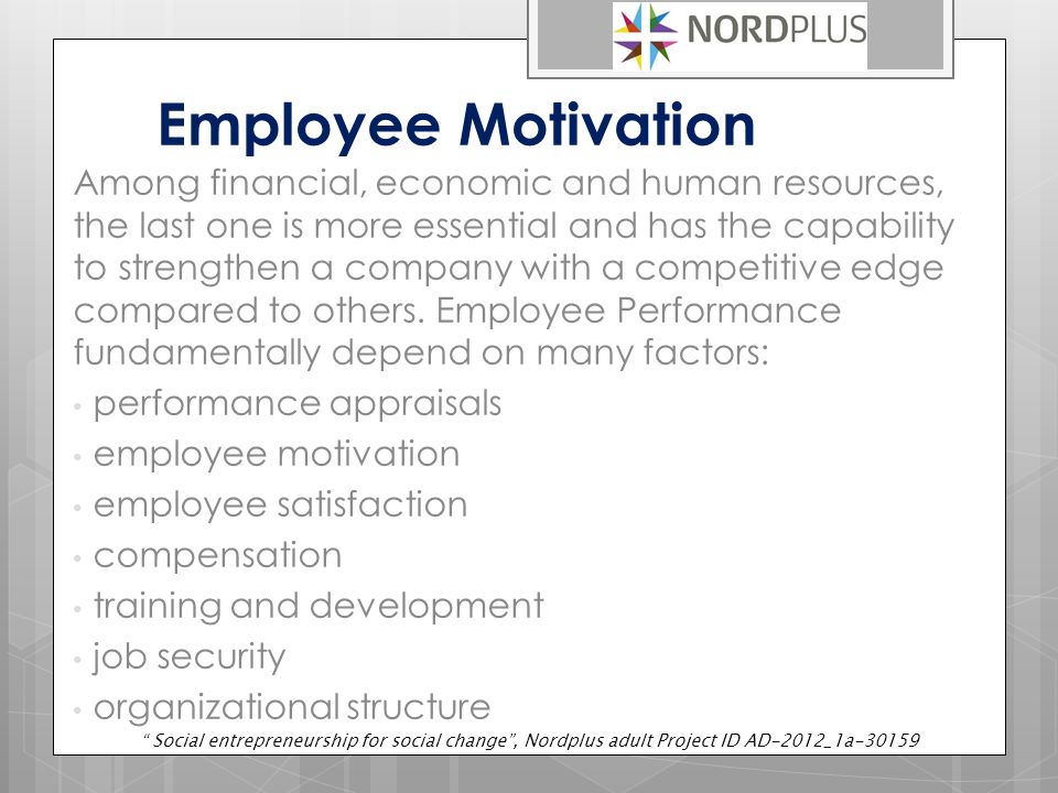 Employee Motivation Among financial, economic and human resources, the last one is more essential and has the capability to strengthen a company with a competitive edge compared to others.