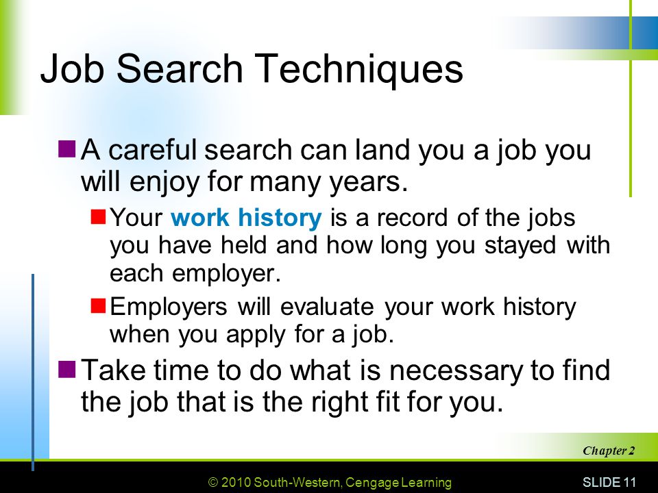 © 2010 South-Western, Cengage Learning SLIDE 11 Chapter 2 Job Search Techniques A careful search can land you a job you will enjoy for many years.