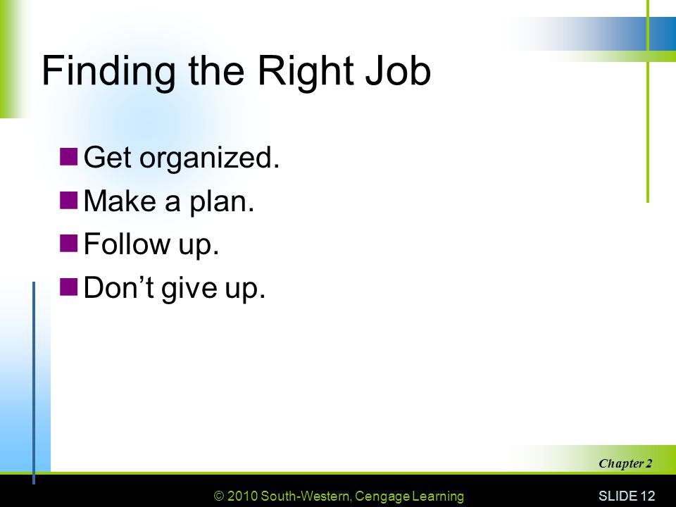 © 2010 South-Western, Cengage Learning SLIDE 12 Chapter 2 Finding the Right Job Get organized.