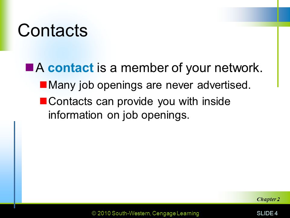 © 2010 South-Western, Cengage Learning SLIDE 4 Chapter 2 Contacts A contact is a member of your network.