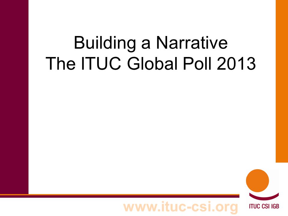 Building a Narrative The ITUC Global Poll 2013