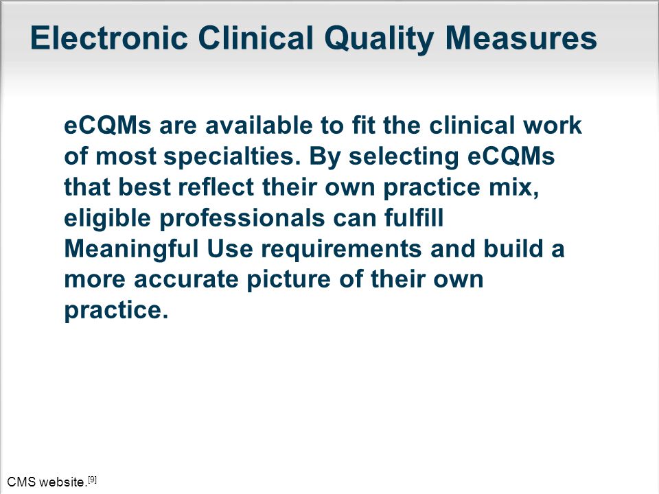 Electronic Clinical Quality Measures eCQMs are available to fit the clinical work of most specialties.