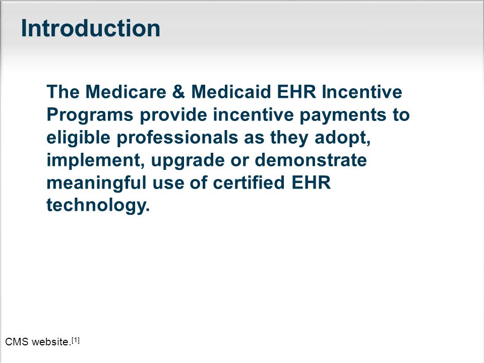 The Medicare & Medicaid EHR Incentive Programs provide incentive payments to eligible professionals as they adopt, implement, upgrade or demonstrate meaningful use of certified EHR technology.