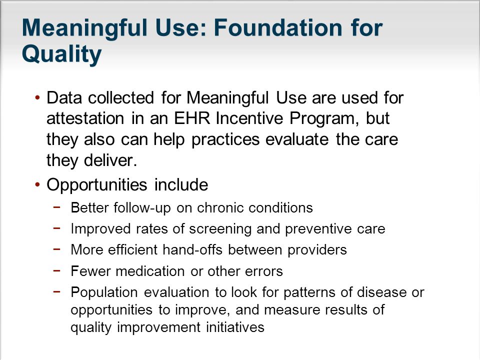 Data collected for Meaningful Use are used for attestation in an EHR Incentive Program, but they also can help practices evaluate the care they deliver.