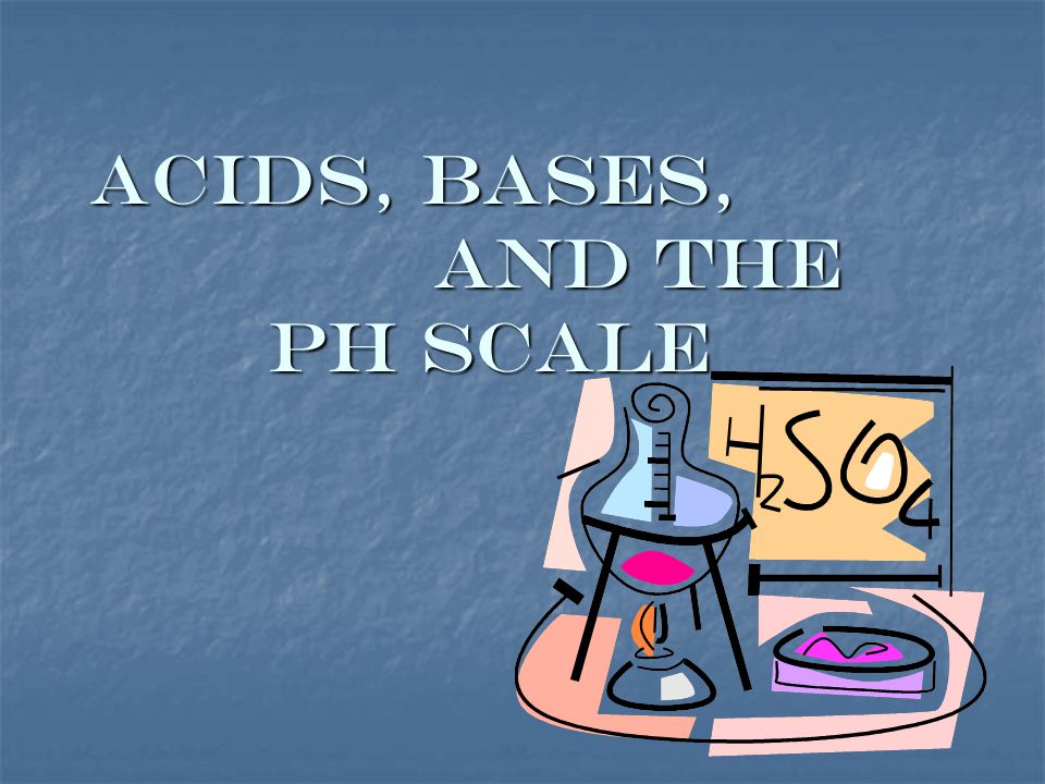 Acids, Bases, and the pH scale