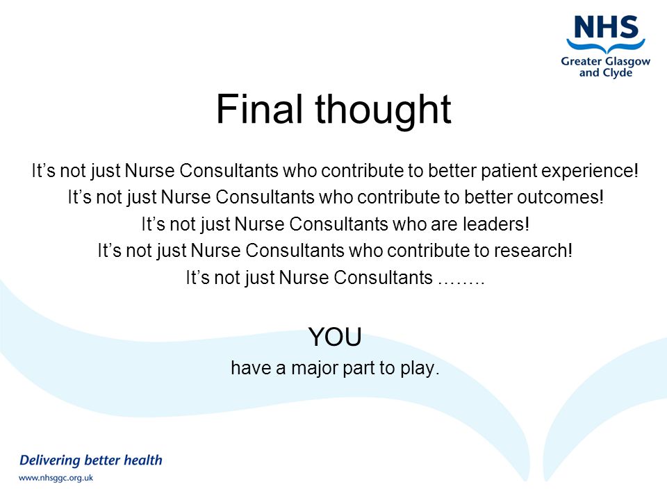 Final thought It’s not just Nurse Consultants who contribute to better patient experience.
