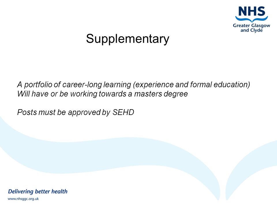 Supplementary A portfolio of career-long learning (experience and formal education) Will have or be working towards a masters degree Posts must be approved by SEHD