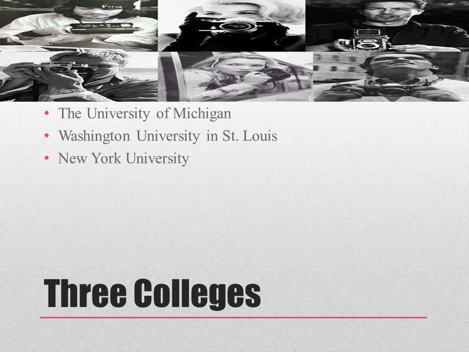 Three Colleges The University of Michigan Washington University in St. Louis New York University