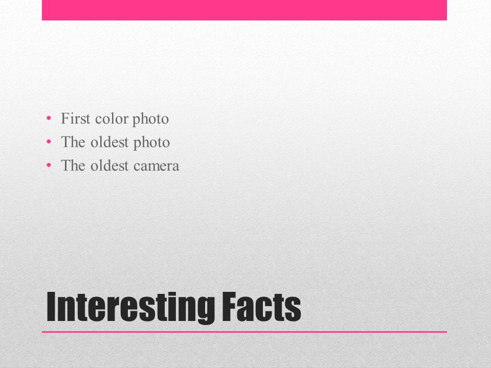 Interesting Facts First color photo The oldest photo The oldest camera
