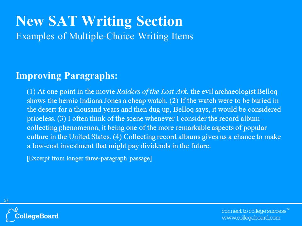 24 New SAT Writing Section Examples of Multiple-Choice Writing Items Improving Paragraphs: (1) At one point in the movie Raiders of the Lost Ark, the evil archaeologist Belloq shows the heroic Indiana Jones a cheap watch.
