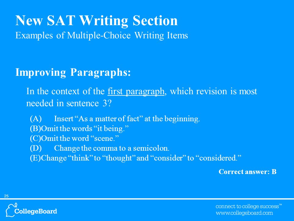 25 New SAT Writing Section Examples of Multiple-Choice Writing Items Improving Paragraphs: In the context of the first paragraph, which revision is most needed in sentence 3.