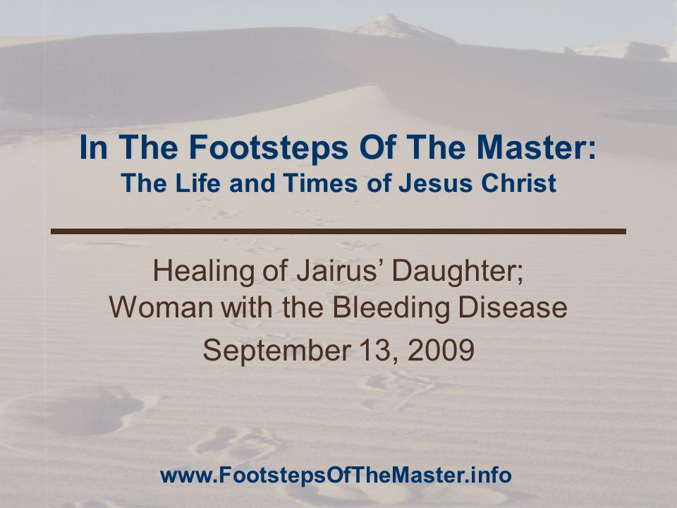 In The Footsteps Of The Master: The Life and Times of Jesus Christ Healing of Jairus’ Daughter; Woman with the Bleeding Disease September 13,