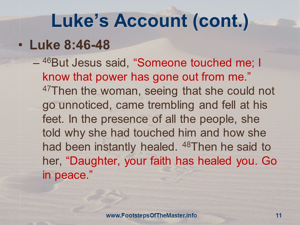 Luke’s Account (cont.) Luke 8:46-48 – 46 But Jesus said, Someone touched me; I know that power has gone out from me. 47 Then the woman, seeing that she could not go unnoticed, came trembling and fell at his feet.
