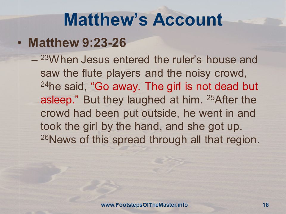 Matthew’s Account Matthew 9:23-26 – 23 When Jesus entered the ruler’s house and saw the flute players and the noisy crowd, 24 he said, Go away.