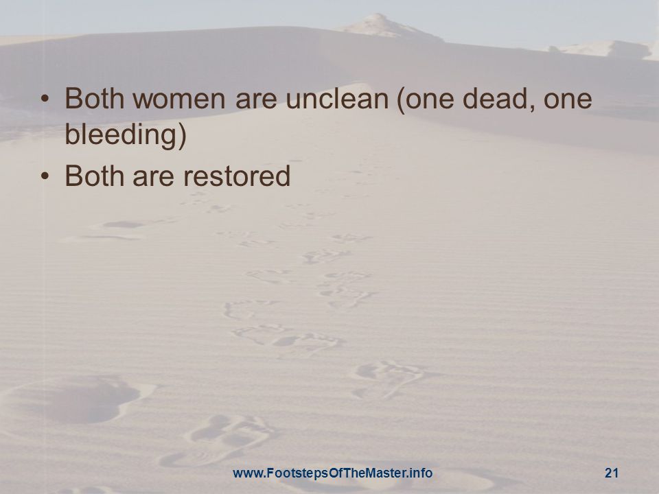 Both women are unclean (one dead, one bleeding) Both are restored   21